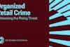 Organized Retail Crime: How Communities Can Address the Rising Threat